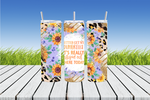 Better Get My Dumbrella It's Really Stupid Out There Today 20 oz Sublimation Tumbler - AnyTime Blades
